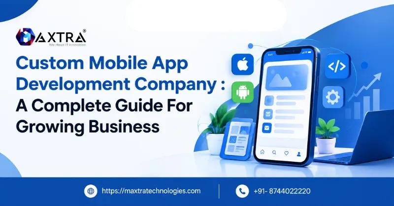 Custom Mobile App Development Company: A Complete Guide for Growing Businesses